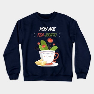 You are Tea-rrific Crewneck Sweatshirt